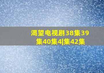 渴望电视剧38集39集40集4|集42集